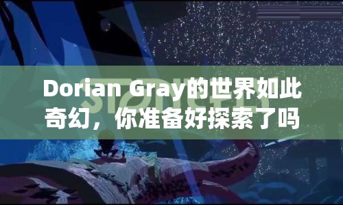 Dorian Gray的世界如此奇幻，你準(zhǔn)備好探索了嗎？