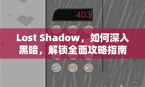 Lost Shadow，如何深入黑暗，解鎖全面攻略指南？