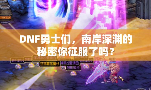 DNF勇士們，南岸深淵的秘密你征服了嗎？
