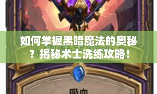 如何掌握黑暗魔法的奧秘？揭秘術(shù)士洗練攻略！