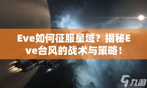 Eve如何征服星域？揭秘Eve臺風(fēng)的戰(zhàn)術(shù)與策略！