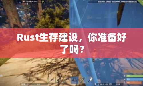 Rust生存建設(shè)，你準(zhǔn)備好了嗎？