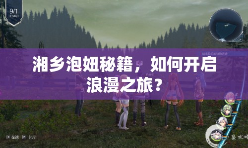 湘鄉(xiāng)泡妞秘籍，如何開啟浪漫之旅？