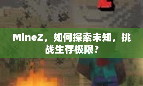 MineZ，如何探索未知，挑戰(zhàn)生存極限？