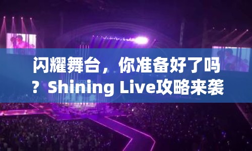 閃耀舞臺(tái)，你準(zhǔn)備好了嗎？Shining Live攻略來(lái)襲！