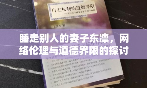 睡走別人的妻子?xùn)|凜，網(wǎng)絡(luò)倫理與道德界限的探討