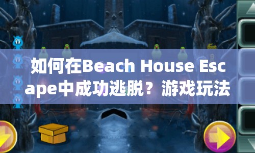 如何在Beach House Escape中成功逃脫？游戲玩法全解析！