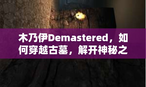 木乃伊Demastered，如何穿越古墓，解開神秘之旅？
