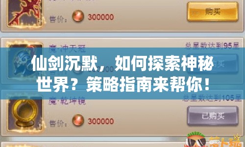 仙劍沉默，如何探索神秘世界？策略指南來幫你！