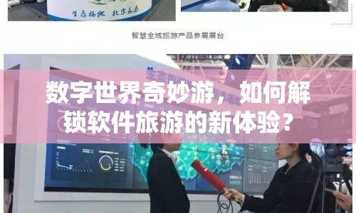 數(shù)字世界奇妙游，如何解鎖軟件旅游的新體驗(yàn)？