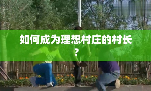 如何成為理想村莊的村長？