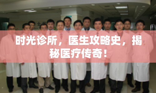 時(shí)光診所，醫(yī)生攻略史，揭秘醫(yī)療傳奇！
