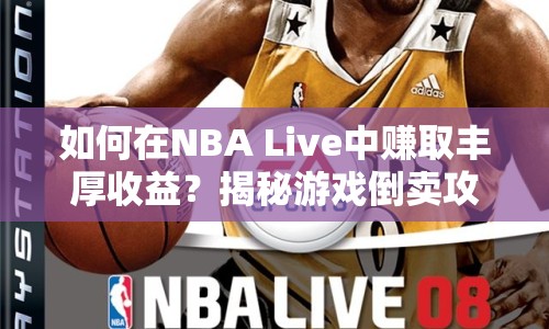 如何在NBA Live中賺取豐厚收益？揭秘游戲倒賣攻略！