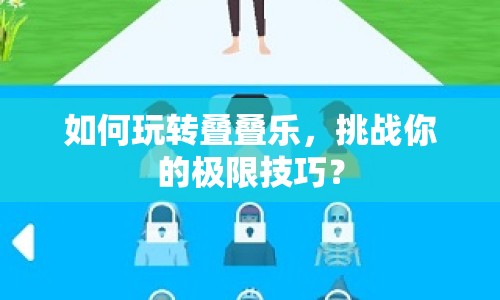 如何玩轉(zhuǎn)疊疊樂，挑戰(zhàn)你的極限技巧？