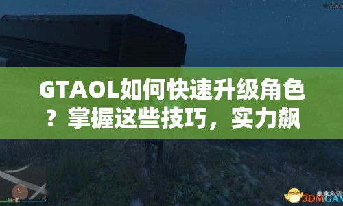 GTAOL如何快速升級(jí)角色？掌握這些技巧，實(shí)力飆升！