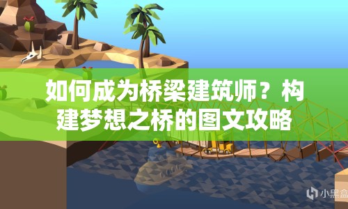 如何成為橋梁建筑師？構建夢想之橋的圖文攻略