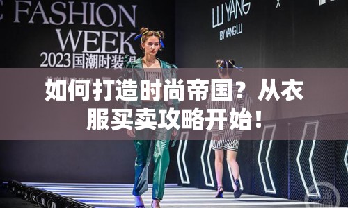如何打造時(shí)尚帝國(guó)？從衣服買(mǎi)賣(mài)攻略開(kāi)始！