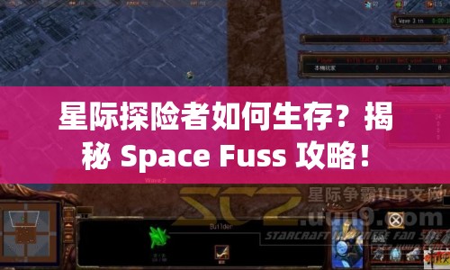 星際探險(xiǎn)者如何生存？揭秘 Space Fuss 攻略！