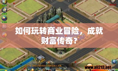 如何玩轉(zhuǎn)商業(yè)冒險，成就財富傳奇？