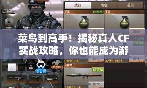 菜鳥(niǎo)到高手！揭秘真人CF實(shí)戰(zhàn)攻略，你也能成為游戲王者？