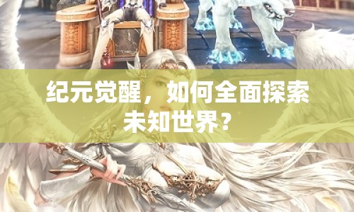 紀(jì)元覺醒，如何全面探索未知世界？