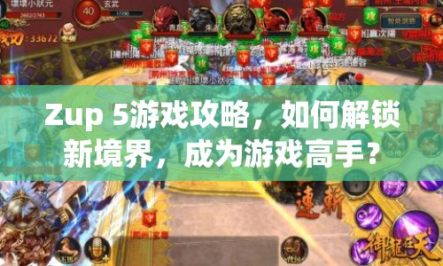 Zup 5游戲攻略，如何解鎖新境界，成為游戲高手？