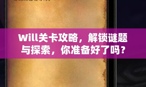 Will關(guān)卡攻略，解鎖謎題與探索，你準(zhǔn)備好了嗎？