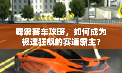 霹靂賽車(chē)攻略，如何成為極速狂飆的賽道霸主？
