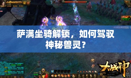 薩滿(mǎn)坐騎解鎖，如何駕馭神秘獸靈？