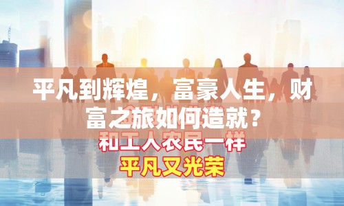 平凡到輝煌，富豪人生，財富之旅如何造就？