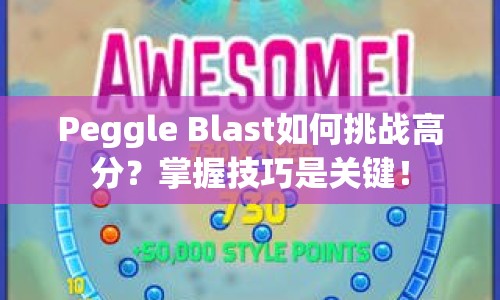 Peggle Blast如何挑戰(zhàn)高分？掌握技巧是關鍵！