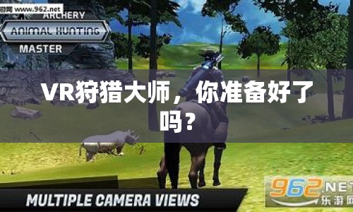 VR狩獵大師，你準(zhǔn)備好了嗎？