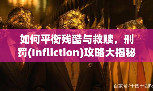 如何平衡殘酷與救贖，刑罰(Infliction)攻略大揭秘！