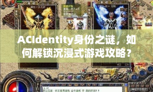 ACIdentity身份之謎，如何解鎖沉浸式游戲攻略？