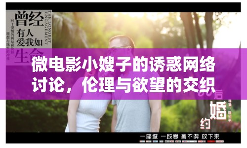 微電影小嫂子的誘惑網(wǎng)絡(luò)討論，倫理與欲望的交織
