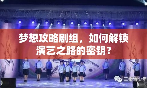 夢(mèng)想攻略劇組，如何解鎖演藝之路的密鑰？