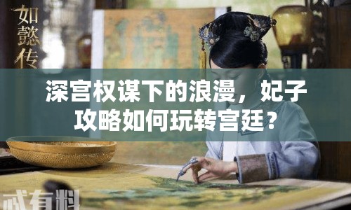 深宮權(quán)謀下的浪漫，妃子攻略如何玩轉(zhuǎn)宮廷？