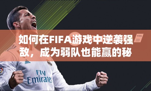 如何在FIFA游戲中逆襲強(qiáng)敵，成為弱隊(duì)也能贏的秘訣！