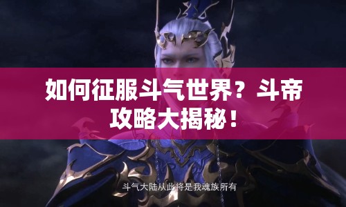 如何征服斗氣世界？斗帝攻略大揭秘！