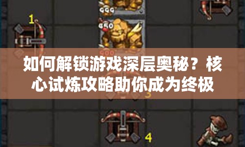 如何解鎖游戲深層奧秘？核心試煉攻略助你成為終極玩家