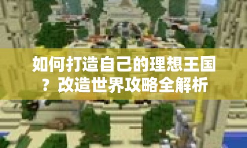 如何打造自己的理想王國？改造世界攻略全解析