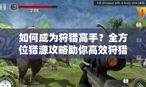 如何成為狩獵高手？全方位獵源攻略助你高效狩獵