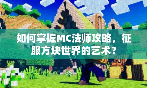 如何掌握MC法師攻略，征服方塊世界的藝術(shù)？