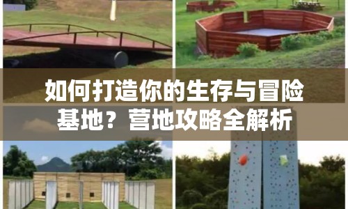 如何打造你的生存與冒險基地？營地攻略全解析