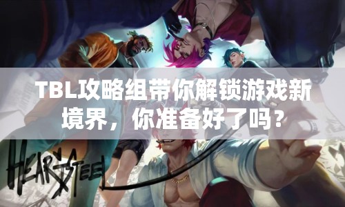 TBL攻略組帶你解鎖游戲新境界，你準備好了嗎？