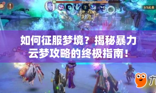 如何征服夢(mèng)境？揭秘暴力云夢(mèng)攻略的終極指南！