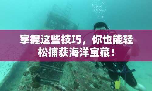 掌握這些技巧，你也能輕松捕獲海洋寶藏！