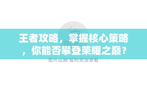 王者攻略，掌握核心策略，你能否攀登榮耀之巔？
