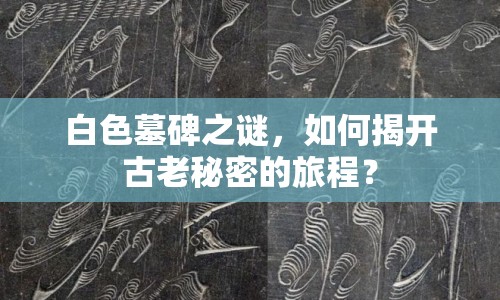 白色墓碑之謎，如何揭開古老秘密的旅程？