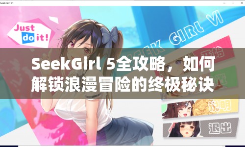 SeekGirl 5全攻略，如何解鎖浪漫冒險(xiǎn)的終極秘訣？